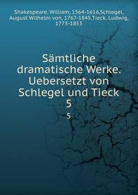 Smtliche dramatische Werke. Uebersetzt von Schlegel und Tieck. 5