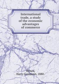 International trade, a study of the economic advantages of commerce
