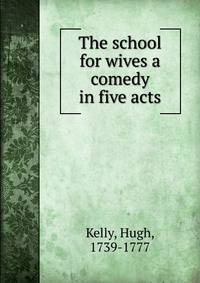 The school for wives a comedy in five acts
