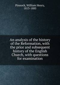 An analysis of the history of the Reformation, with the prior and subsequent history of the English Church, with questions for examination