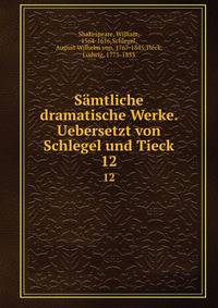 Smtliche dramatische Werke. Uebersetzt von Schlegel und Tieck. 12