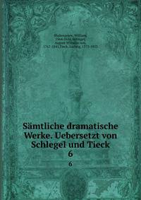 Smtliche dramatische Werke. Uebersetzt von Schlegel und Tieck. 6