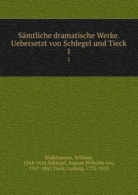 Smtliche dramatische Werke. Uebersetzt von Schlegel und Tieck. 1