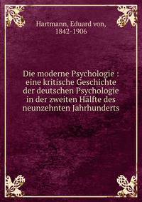 Die moderne Psychologie : eine kritische Geschichte der deutschen Psychologie in der zweiten H?lfte des neunzehnten Jahrhunderts