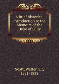 A brief historical introduction to the Memoirs of the Duke of Sully. 2