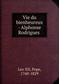 Vie du bienheureux - Alphonse Rodrigues .