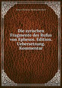 Die syrischen Fragmente des Rufus von Ephesos. Edition. Uebersetzung. Kommentar