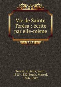 Vie de Sainte T?r?sa : ?crite par elle-m?me
