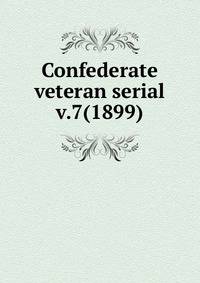 Confederate veteran serial. v.7(1899)