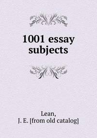 1001 essay subjects
