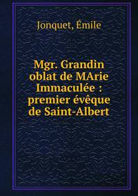 Mgr. Grandin oblat de MArie Immacul?e : premier ?v?que de Saint-Albert