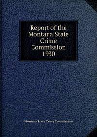 Report of the Montana State Crime Commission. 1930