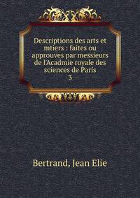 Descriptions des arts et mtiers : faites ou approuves par messieurs de l'Acadmie royale des sciences de Paris