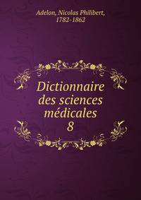 Dictionnaire des sciences mdicales. 8