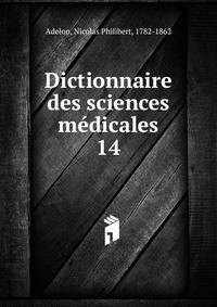 Dictionnaire des sciences mdicales. 14