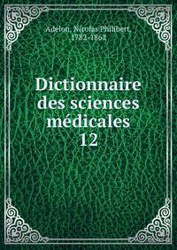 Dictionnaire des sciences mdicales. 12