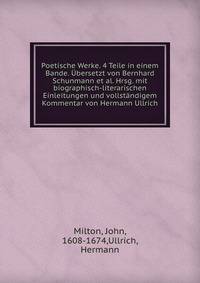 Poetische Werke. 4 Teile in einem Bande. ?bersetzt von Bernhard Schunmann et al. Hrsg. mit biographisch-literarischen Einleitungen und vollst?ndigem Kommentar von Hermann Ullrich