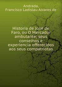 Historia de Jos? de Faro, ou O Mercador ambulante; seus conselhos e experiencia offerecidos aos seus compatriotas