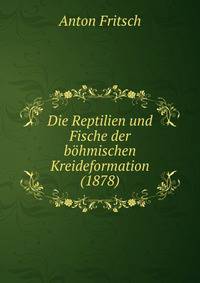 Die Reptilien und Fische der bohmischen Kreideformation (1878)