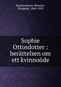 Sophie Ottosdotter : ber?ttelsen om ett kvinno?de