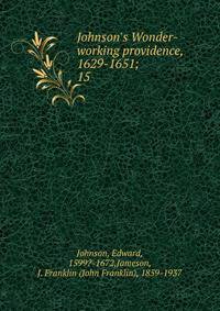 Johnson's Wonder-working providence, 1629-1651;