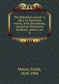 The Rebellion record : a diary of American events, with documents, narratives illustrative incidents, poetry, etc.. 4