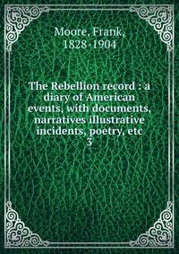 The Rebellion record : a diary of American events, with documents, narratives illustrative incidents, poetry, etc.. 3