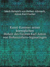 Kunst-Kammer seiner koeniglichen Hoheit des Fursten Karl Anton von Hohenzollern-Sigmaringen