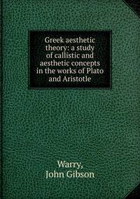 Greek aesthetic theory: a study of callistic and aesthetic concepts in the works of Plato and Aristotle