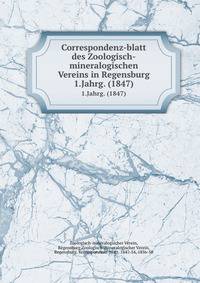 Correspondenz-blatt des Zoologisch-mineralogischen Vereins in Regensburg. 1.Jahrg. (1847)