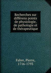 Recherches sur differens points de physiologie, de pathologie et de therapeutique