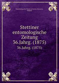 Stettiner entomologische Zeitung. 36.Jahrg. (1875)