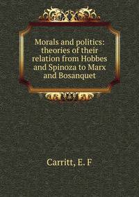 Morals and politics: theories of their relation from Hobbes and Spinoza to Marx and Bosanquet