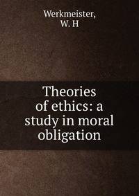 Theories of ethics: a study in moral obligation