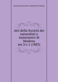 Atti della Societ dei naturalisti e matematici di Modena. ser.3:v.1 (1883)