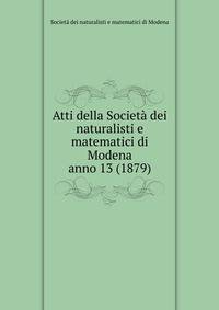 Atti della Societ dei naturalisti e matematici di Modena. anno 13 (1879)