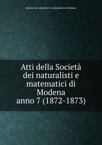 Atti della Societ dei naturalisti e matematici di Modena. anno 7 (1872-1873)
