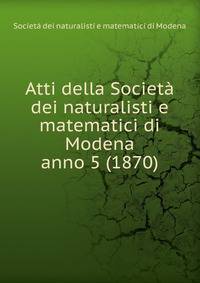 Atti della Societ dei naturalisti e matematici di Modena. anno 5 (1870)