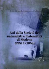 Atti della Societ dei naturalisti e matematici di Modena. anno 1 (1866)