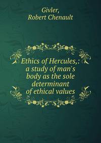 Ethics of Hercules,: a study of man's body as the sole determinant of ethical values