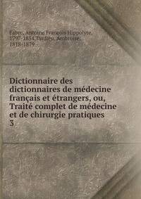 Dictionnaire des dictionnaires de medecine francais et etrangers, ou, Traite complet de medecine et de chirurgie pratiques