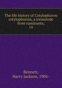 The life history of Cotylophoron cotylophorum, a trematode from ruminants;. 14