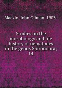 Studies on the morphology and life history of nematodes in the genus Spironoura;. 14