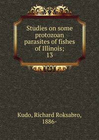 Studies on some protozoan parasites of fishes of Illinois;. 13