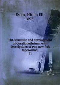 The structure and development of Corallobothrium, with descriptions of two new fish tapeworms;. 11