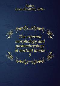 The external morphology and postembryology of noctuid larvae. 8