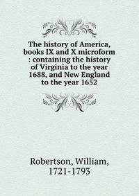 The history of America, books IX and X microform : containing the history of Virginia to the year 1688, and New England to the year 1652