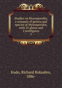 Studies on Myxosporidia; a synopsis of genera and species of Myxosporidia; with 25 plates and 2 textfigures. 5