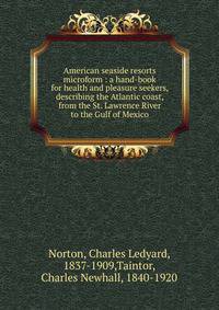 American seaside resorts microform : a hand-book for health and pleasure seekers, describing the Atlantic coast, from the St. Lawrence River to the Gulf of Mexico