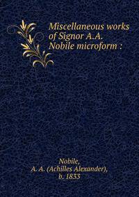Miscellaneous works of Signor A.A. Nobile microform :